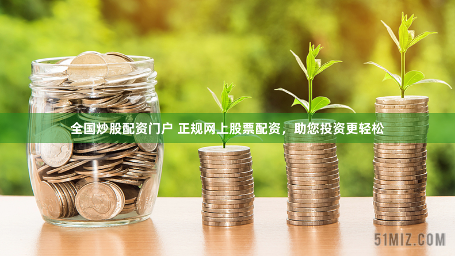 全国炒股配资门户 正规网上股票配资，助您投资更轻松