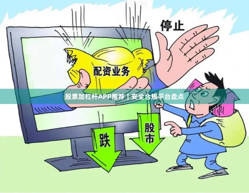 股票加杠杆APP推荐｜安全合规平台盘点