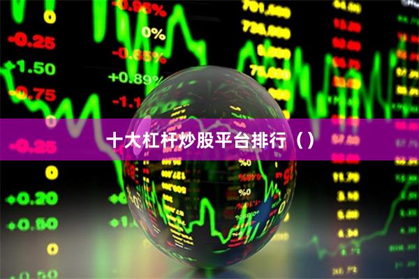 十大杠杆炒股平台排行（）