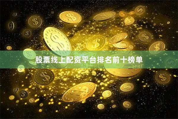 股票线上配资平台排名前十榜单