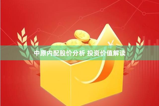 中原内配股价分析 投资价值解读