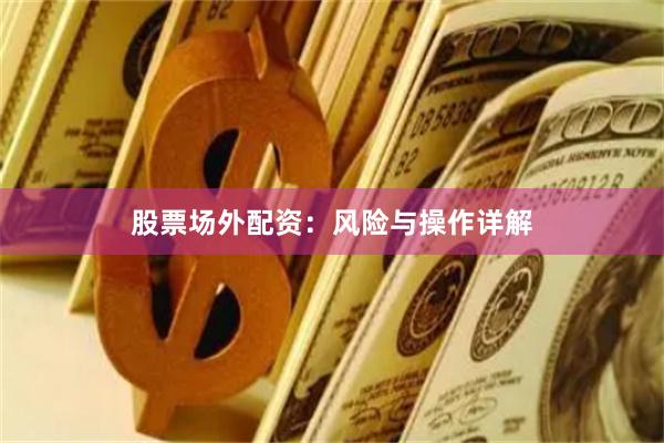 股票场外配资：风险与操作详解