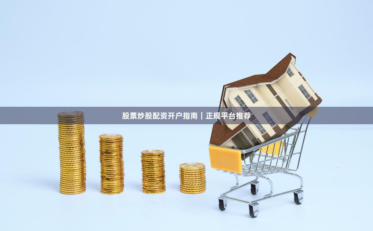 股票炒股配资开户指南|正规平台推荐